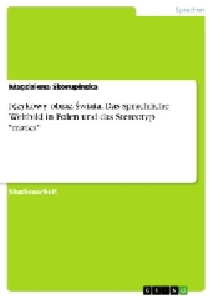 Jezykowy obraz swiata. Das sprachliche Weltbild in Polen und das Stereotyp "matka"