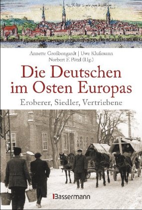 Die Deutschen im Osten Europas. Eroberer, Siedler, Vertriebene