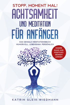 Stopp Moment mal! - Achtsamkeit und Meditationen für Anfänger