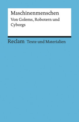 Maschinenmenschen. Von Golems, Robotern und Cyborgs. Für die Sekundarstufe II. Texte und Materialien