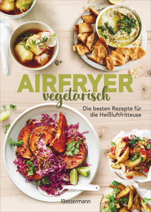 Airfryer vegetarisch - Die besten Rezepte für die Heißluftfritteuse