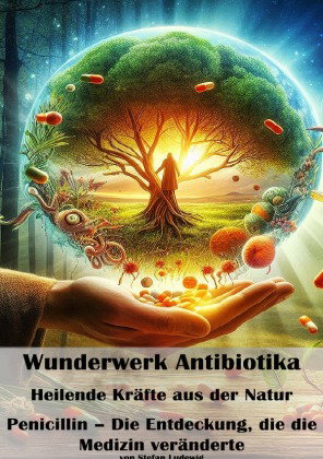 Wunderwerk Antibiotika I Heilende Kräfte aus der Natur I Penicillin - Die Entdeckung, die die Medizi