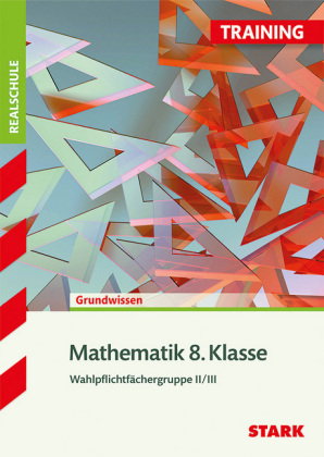 STARK Mathematik II/III 8. Klasse - Training Realschule - Grundwissen, Aufgaben und Lösungen