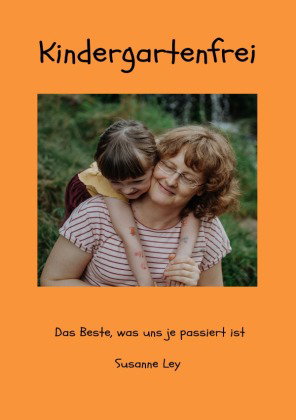 Kindergartenfrei - Das Beste, was uns je passiert ist