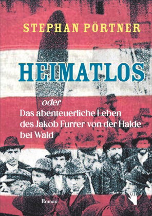 Heimatlos oder Das abenteuerliche Leben des Jakob Furrer von der Halde bei Wald