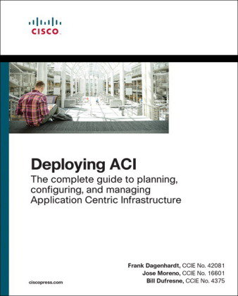 Deploying ACI: The complete guide to planning, configuring, and managing Application Centric Infrast