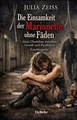 Die Einsamkeit der Marionette ohne Fäden - Mein Überleben zwischen Gewalt und Psychiatrie - Autobiog