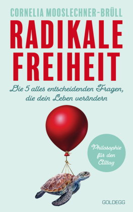 Radikale Freiheit. Die fünf alles entscheidenden Fragen, die dein Leben verändern. Philosophie für d