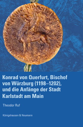 Konrad von Querfurt, Bischof von Würzburg (1198-1202), und die Anfänge der Stadt Karlstadt am Main