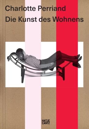 Charlotte Perriand. Die Kunst des Wohnens - Architektur, Design und ökologische Vision einer Moderne