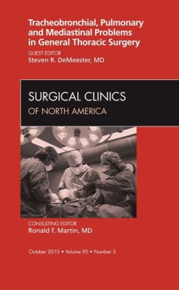 Tracheobronchial, Pulmonary and Mediastinal Problems in General Thoracic Surgery An Issue of Surgica