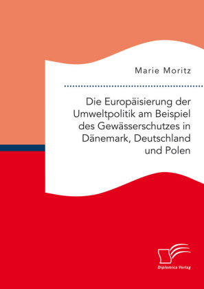 Die Europäisierung der Umweltpolitik am Beispiel des Gewässerschutzes in Dänemark, Deutschland und P