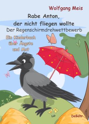 Rabe Anton, der nicht fliegen wollte - Der Regenschirmdrehwettbewerb - Ein Kinderbuch über Ängste un