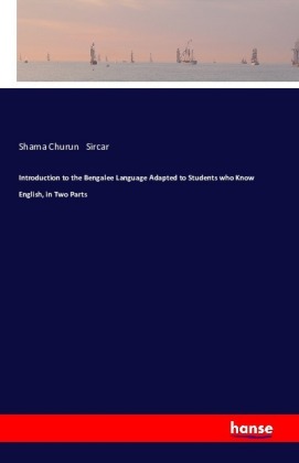 Introduction to the Bengalee Language Adapted to Students who Know English, in Two Parts