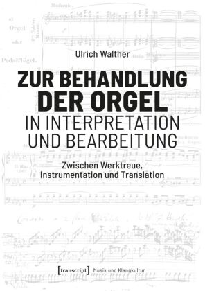 Zur Behandlung der Orgel in Interpretation und Bearbeitung