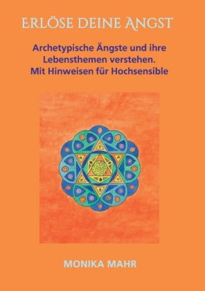 Erlöse deine Angst. Archetypische Ängste und ihre Lebensthemen verstehen