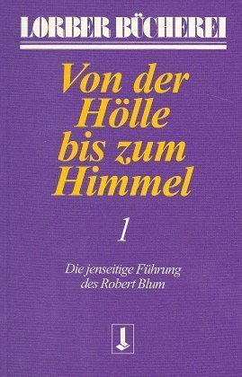 Von der Hölle bis zum Himmel. Die jenseitige Führung des Robert Blum. Bd.1