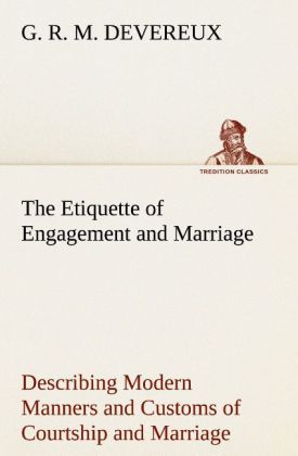 The Etiquette of Engagement and Marriage Describing Modern Manners and Customs of Courtship and Marr