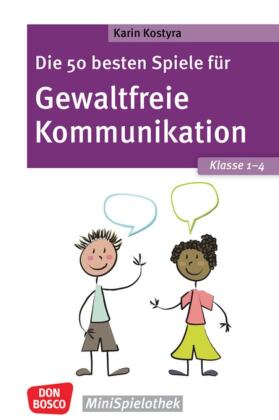 Die 50 besten Spiele für Gewaltfreie Kommunikation. Klasse 1-4