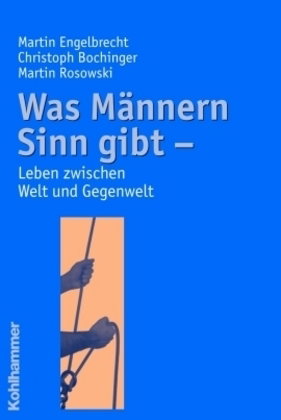 Was Männern Sinn gibt - Leben zwischen Welt und Gegenwelt