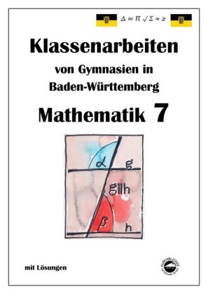 Mathematik 7, Klassenarbeiten von Gymnasien aus Baden-Württemberg mit Lösungen nach neuem Bildungspl