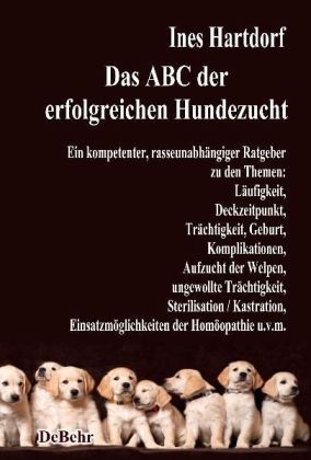 Das ABC der erfolgreichen Hundezucht - Ein kompetenter, rasseunabhängiger Ratgeber zu den Themen: Lä