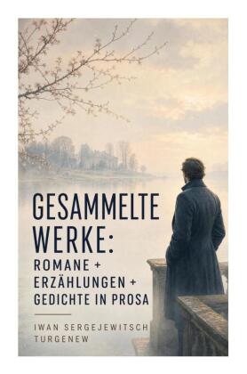 Gesammelte Werke: Romane + Erzählungen + Gedichte in Prosa