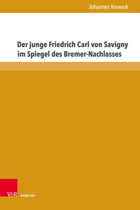 Der junge Friedrich Carl von Savigny im Spiegel des Bremer-Nachlasses