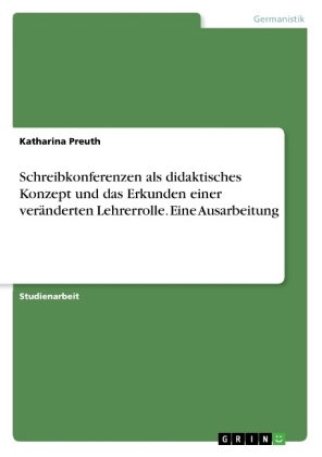 Schreibkonferenzen als didaktisches Konzept und das Erkunden einer veränderten Lehrerrolle. Eine Aus