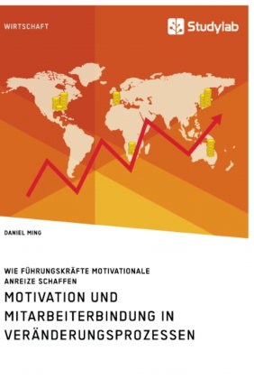 Motivation und Mitarbeiterbindung in Veränderungsprozessen. Wie Führungskräfte motivationale Anreize