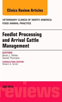 Feedlot Processing and Arrival Cattle Management, An Issue of Veterinary Clinics of North America: F