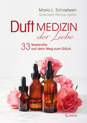 Duftmedizin der Liebe - 33 Seelenöle auf dem Weg zum Glück
