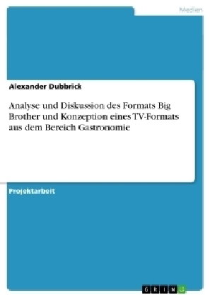 Analyse und Diskussion des Formats Big Brother und Konzeption eines TV-Formats aus dem Bereich Gastr