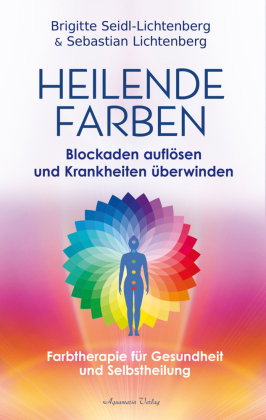 Heilende Farben - Farbtherapie und Frequenz-Energetik für Gesundheit und Selbstheilung