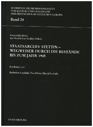 Staatsarchiv Stettin - Wegweiser durch die Bestände bis zum Jahr 1945. Archiwum Panstwowe w Szczecin