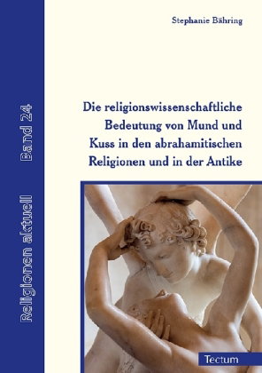 Die religionswissenschaftliche Bedeutung von Mund und Kuss in den abrahamitischen Religionen und in