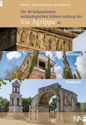 Die 40 bekanntesten archäologischen Stätten entlang der Via Agrippa in Deutschland, Luxemburg und Fr