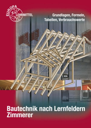 Bautechnik nach Lernfeldern für Zimmerer, Tabellenheft "Grundlagen, Formeln, Tabellen, Verbrauchswer