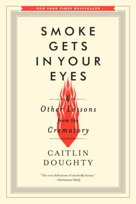 Smoke Gets in Your Eyes & Other Lessons from the Crematory
