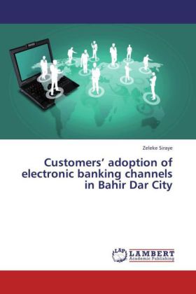 Customers adoption of electronic banking channels in Bahir Dar City