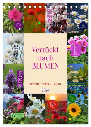 Verrückt nach BLUMEN Artwork - Farben - Zitate (Tischkalender 2024 DIN A5 hoch), CALVENDO Monatskale