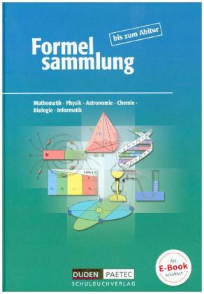 Formelsammlung bis zum Abitur - Mathematik - Physik - Astronomie - Chemie - Biologie - Informatik