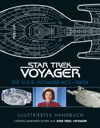Illustriertes Handbuch: Die U.S.S. Voyager NCC-74656 / Captain Janeways Schiff aus Star Trek: Voyage