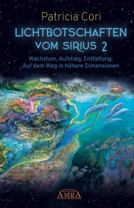 Lichtbotschaften vom Sirius Band 2: Wachstum, Aufstieg, Entfaltung - Auf dem Weg in höhere Dimension
