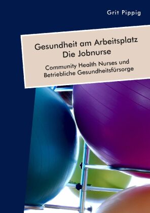 Gesundheit am Arbeitsplatz - Die Jobnurse. Community Health Nurses und Betriebliche Gesundheitsfürso