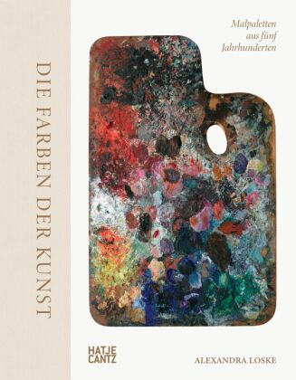 Die Farben der Kunst - Malpaletten aus fünf Jahrhunderten. Kunst verstehen: Farben, ihre Bedeutung u