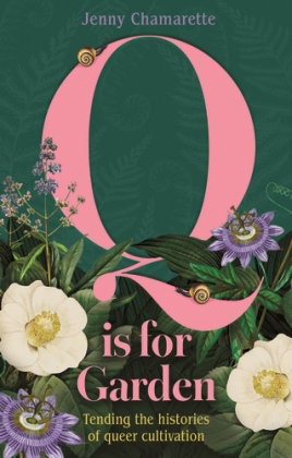 Q is for Garden: Tending the histories of queer cultivation