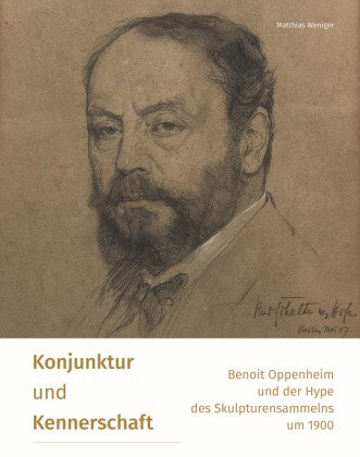 Konjunktur und Kennerschaft - Benoit Oppenheim und der Hype des Skulpturensammelns um 1900