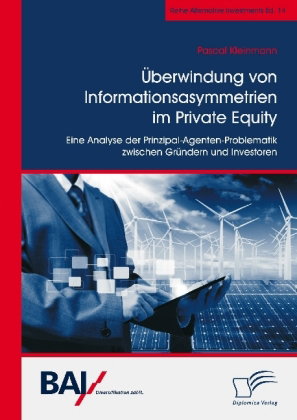 Überwindung von Informationsasymmetrien im Private Equity. Eine Analyse der Prinzipal-Agenten-Proble
