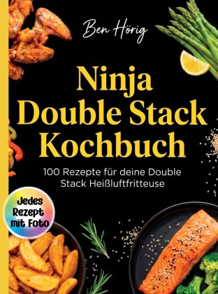 Ninja Double Stack Kochbuch- 100 Rezepte für deine Double Stack Heißluftfritteuse. Jedes Rezept mit